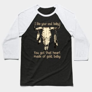 I Like Your Soul, Baby You Got That Heart Made Of Gold, Baby Music Bull-Skull Baseball T-Shirt